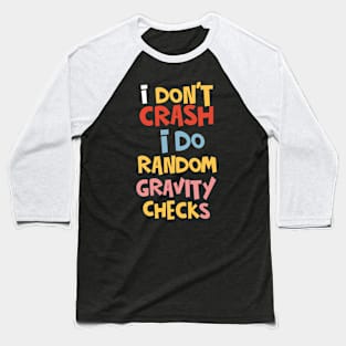 I Don't Crash I Do Random Gravity Checks Baseball T-Shirt